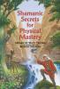 Shamanic Secrets for Physical Mastery